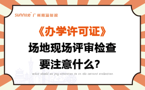 辦學許可證場地現場評審檢查要注意什么？